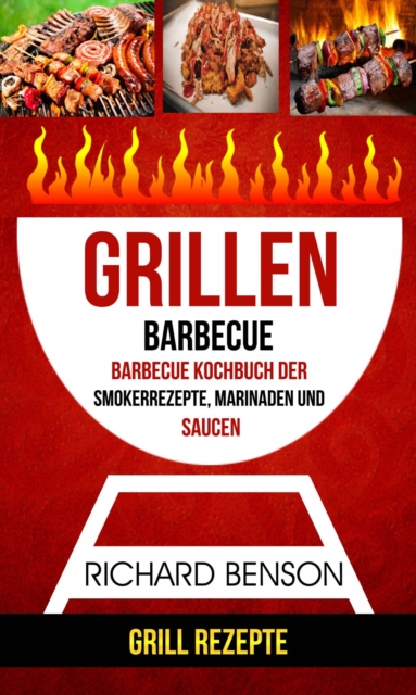 Grillen: Barbecue: Barbecue Kochbuch der Smokerrezepte, Marinaden und Saucen (Grill Rezepte), EPUB eBook