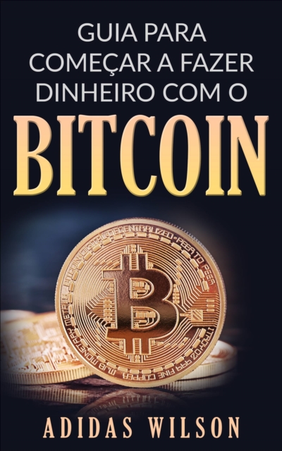 Guia para Comecar a Fazer Dinheiro com O Bitcoin, EPUB eBook