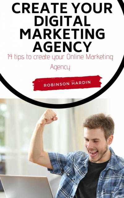 Create your Digital Marketing Agency - 14 tips to create your Online Marketing Agency, EPUB eBook