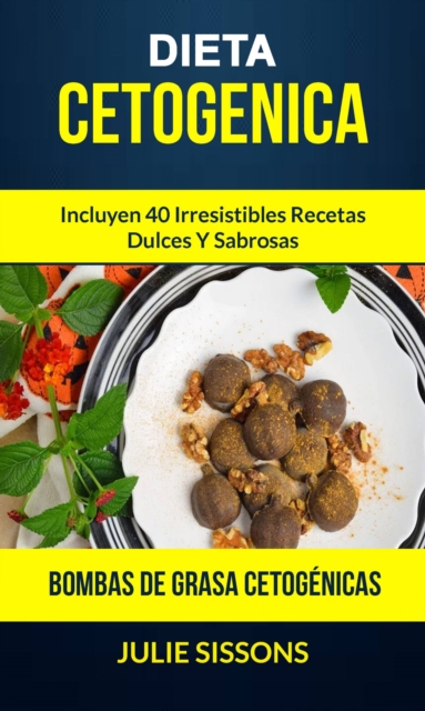 Dieta cetogenica: Bombas de grasa Cetogenicas: Incluyen 40 irresistibles recetas dulces y sabrosas., EPUB eBook