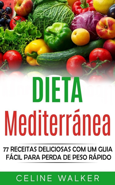 Dieta mediterranea: 77 Receitas Deliciosas com um Guia Facil Para Perda de Peso Rapido, EPUB eBook