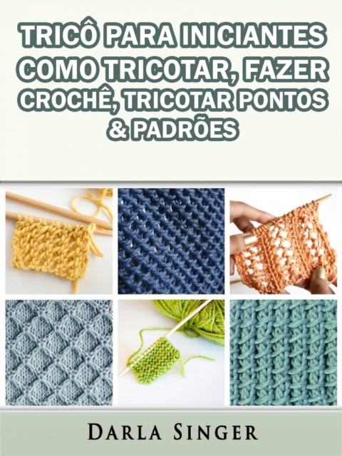 Trico Para Iniciantes: Como Tricotar, Fazer Croche, Tricotar Pontos & Padroes, EPUB eBook