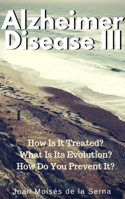 Azheimer Disease III  How is  it treated? What is its evolution? How do you prevent it?, EPUB eBook