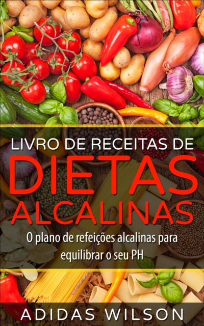 Livro de Receitas de Dietas Alcalinas - O plano de refeicoes alcalinas para equilibrar o seu PH, EPUB eBook