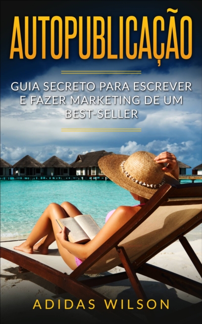 Autopublicacao: Guia secreto para escrever e fazer marketing de um best-seller, EPUB eBook