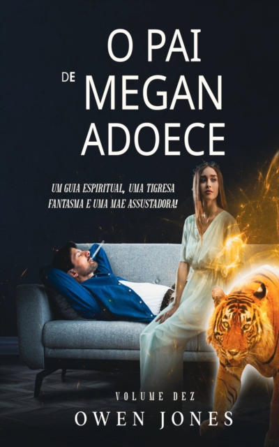 O Pai de Megan Adoece : Um guia espiritual, uma tigresa fantasma e uma mae assustadora!, EPUB eBook
