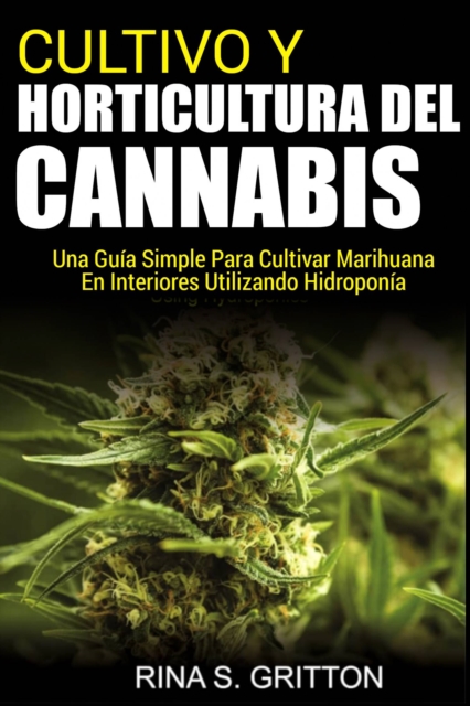 Cultivo y horticultura del cannabis : Una guia simple para cultivar marihuana en interiores utilizando hidropinia, EPUB eBook