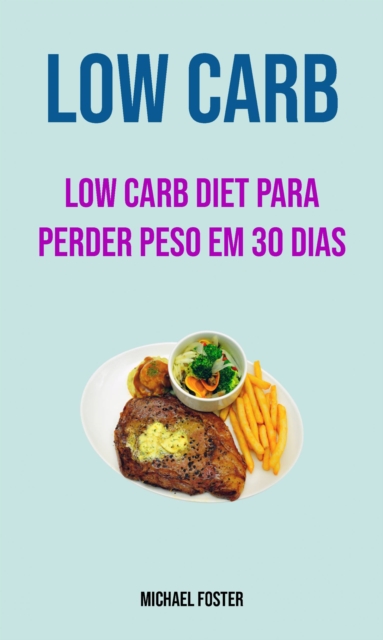Low Carb: Low Carb Diet Para Perder Peso Em 30 Dias, EPUB eBook
