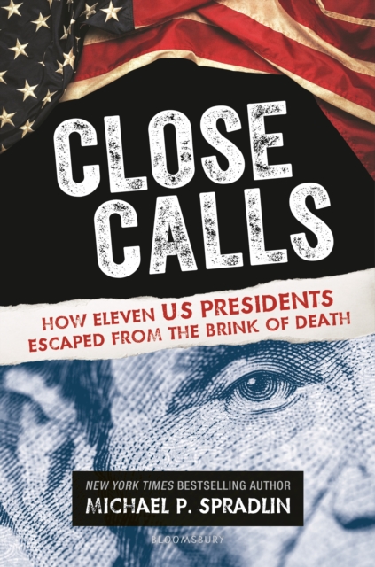 Close Calls : How Eleven US Presidents Escaped from the Brink of Death, EPUB eBook