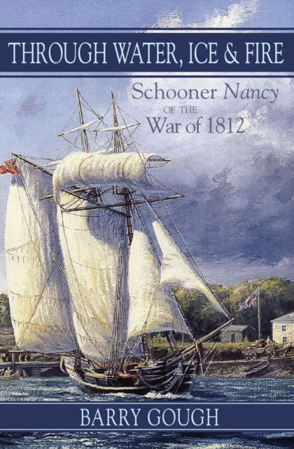 Through Water, Ice & Fire : Schooner Nancy of the War of 1812, Paperback / softback Book