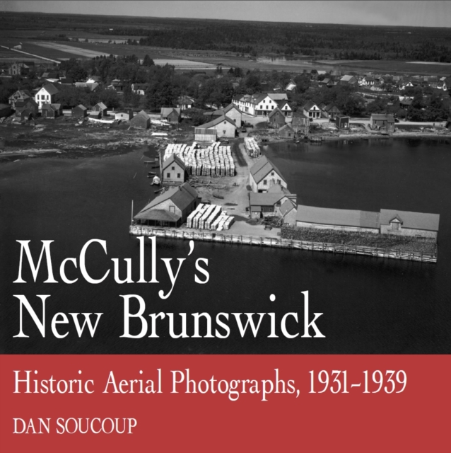 McCully's New Brunswick : Photographs From the Air, 1931-1939, Paperback / softback Book