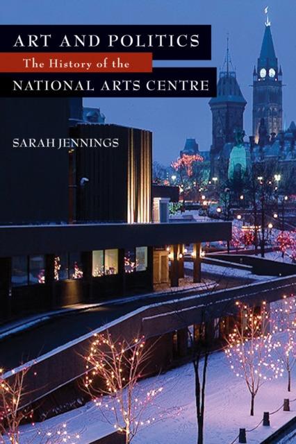 Art and Politics : The History of the National Arts Centre, Hardback Book