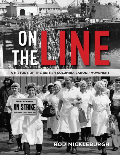 On the Line : A History of the British Columbia Labour Movement, Hardback Book