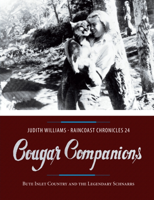 Raincoast Chronicles 24 : Cougar Companions: Bute Inlet Country and the Legendary Schnarrs, EPUB eBook