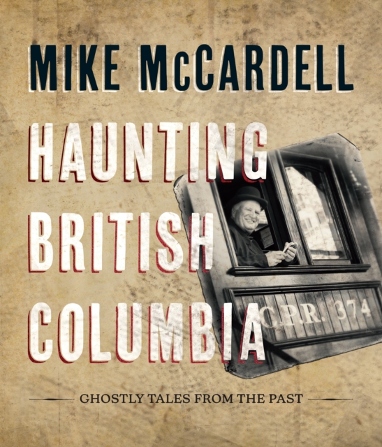 Haunting British Columbia : Ghostly Tales from the Past, Hardback Book