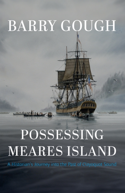 Possessing Meares Island : A Historian's Journey into the Past of Clayoquot Sound, Hardback Book