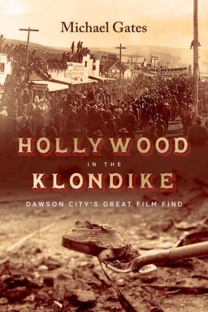 Hollywood in the Klondike : Dawson City’s Great Film Find, Hardback Book
