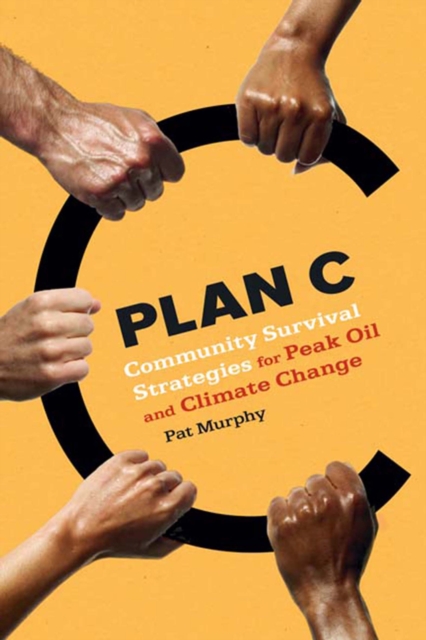 Plan C : Community Survival Strategies for Peak Oil and Climate Change, EPUB eBook