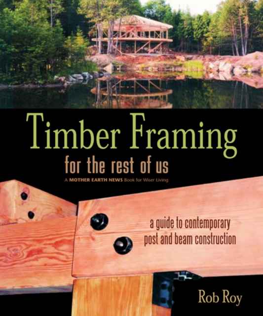 Timber Framing for the Rest of Us : A Guide to Contemporary Post and Beam Construction, EPUB eBook
