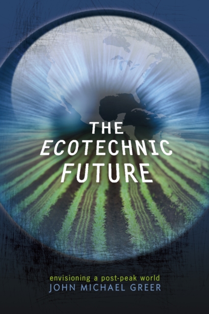The Ecotechnic Future : Envisioning a Post-Peak World, EPUB eBook