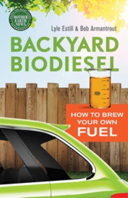 Backyard Biodiesel : How to Brew Your Own Fuel, EPUB eBook