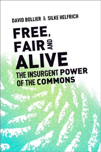 Free, Fair, and Alive : The Insurgent Power of the Commons, PDF eBook
