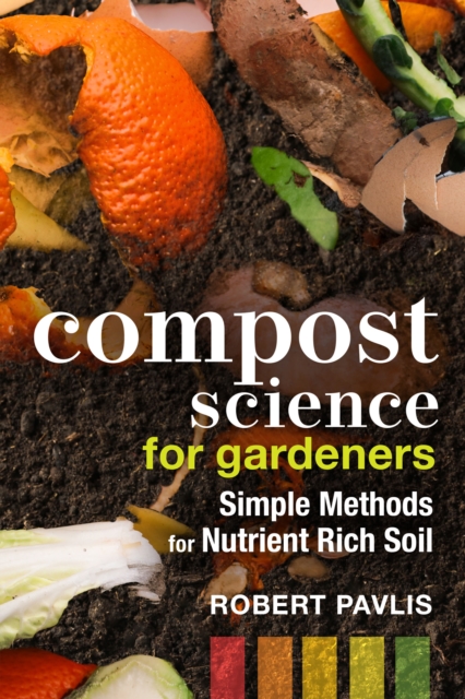 Compost Science for Gardeners : Simple Methods for Nutrient-Rich Soil, PDF eBook