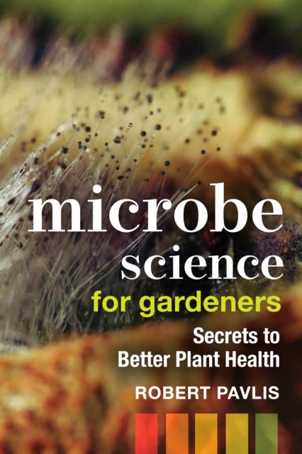 Microbe Science for Gardeners : Secrets to Better Plant Health, PDF eBook