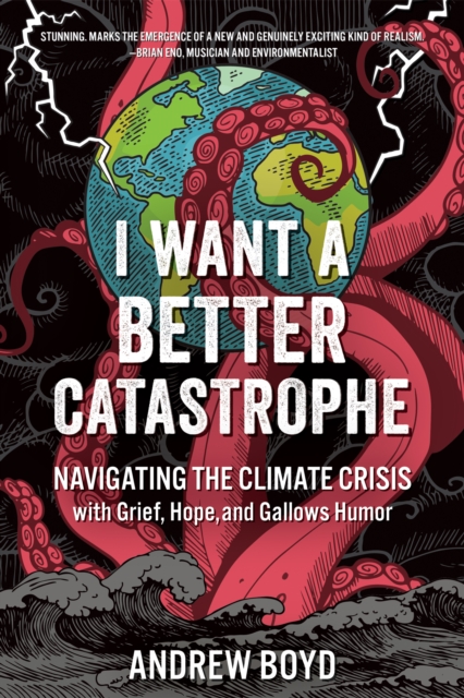 I Want a Better Catastrophe : Navigating the Climate Crisis with Grief, Hope, and Gallows Humor, PDF eBook