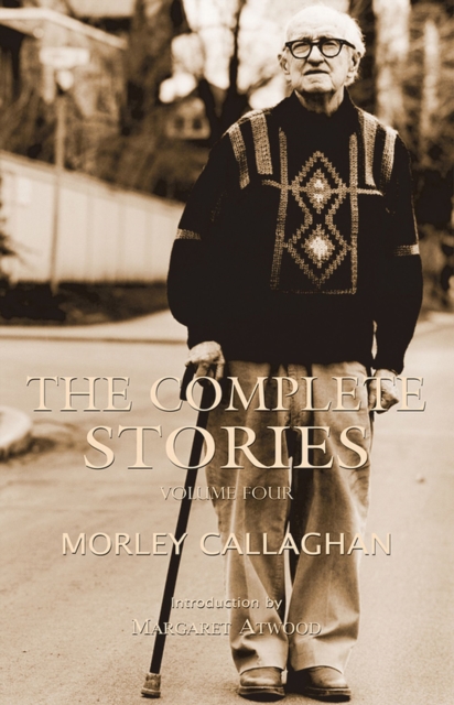 The Complete Stories of Morley Callaghan, Volume Four, Paperback / softback Book