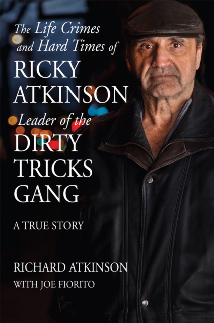 The Life Crimes and Hard Times of Ricky Atkinson, Leader of the Dirty Tricks Gang : A True Story, Paperback / softback Book