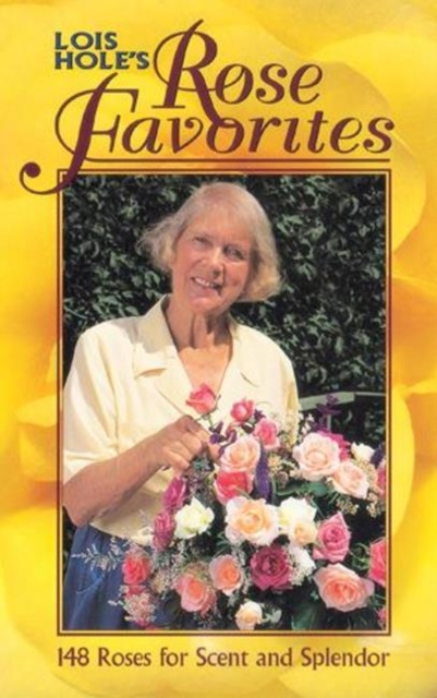 Lois Hole's Rose Favorites : 148 Roses for Scent and Splendor, Paperback / softback Book