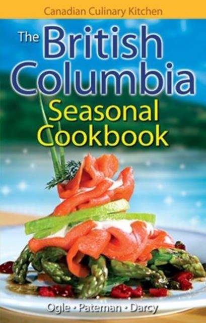 British Columbia Seasonal Cookbook, The : History, Folklore & Recipes with a Twist, Paperback / softback Book