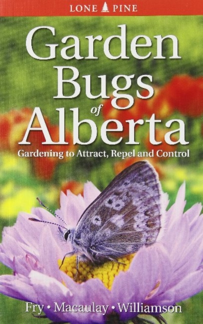 Garden Bugs of Alberta : Gardening to Attract, Repel and Control, Paperback / softback Book