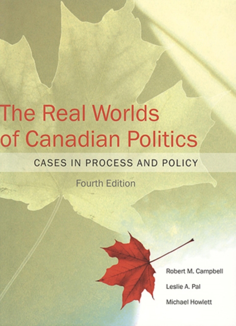 The Real Worlds of Canadian Politics : Cases in Process and Policy, fourth edition, Paperback / softback Book