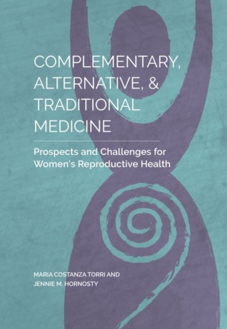 Complementary, Alternative, and Traditional Medicine : Prospects and Challenges for Women's Reproductive Health, Paperback / softback Book