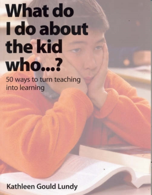 What Do I Do About the Kid Who…? : 50 Ways to Turn Teaching Into Learning, Paperback / softback Book