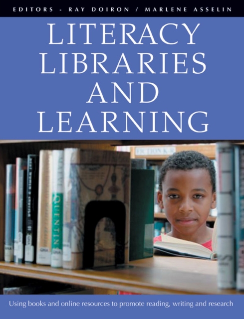 Literacy, Libraries, and Learning : Using Books and Online Resources to Promote Reading, Writing, and Research, Paperback / softback Book