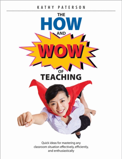 The How & Wow of Teaching : Quick ideas for mastering any classroom situation effectively, efficiently, and enthusiastically, Paperback / softback Book
