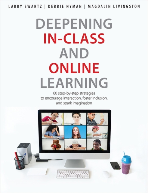 Deepening In-Class and Online Learning : 60 Step-by-Step Strategies to Encourage Interaction, Foster Inclusion, and Spark Imagination, Paperback / softback Book