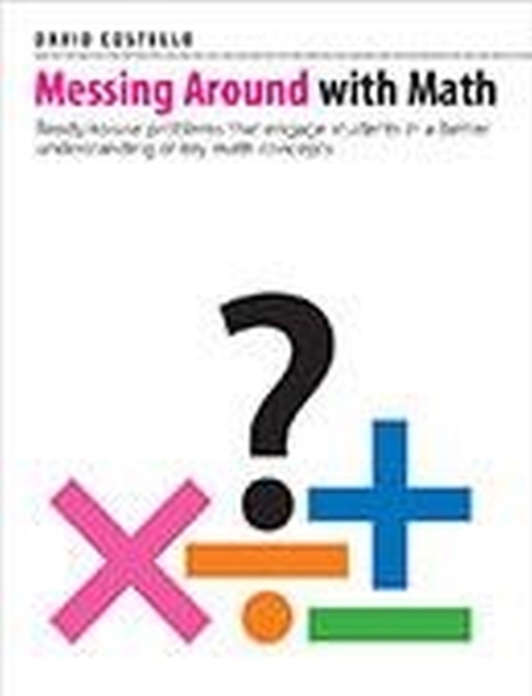 Messing Around with Math : Ready-to-use problems that engage students in a better understanding of key math concepts, Paperback / softback Book