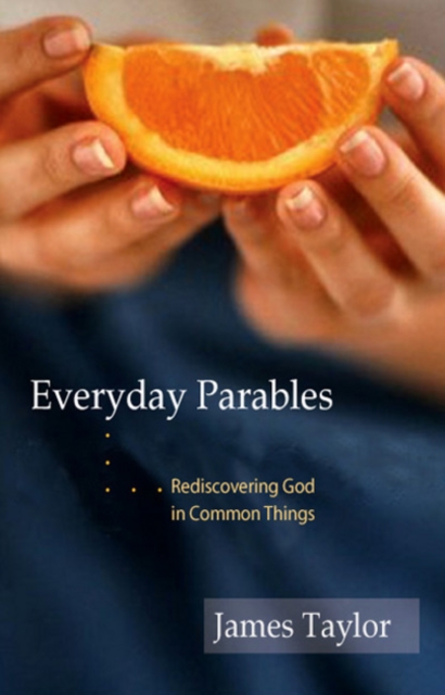 Everyday Parables : Rediscovering God in Common Things, Paperback / softback Book