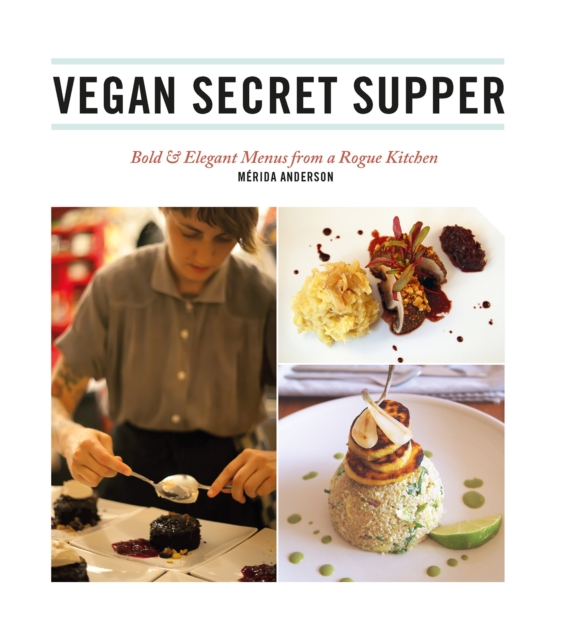 Vegan Secret Supper : Bold & Elegant Menus from a Rogue Kitchen, EPUB eBook