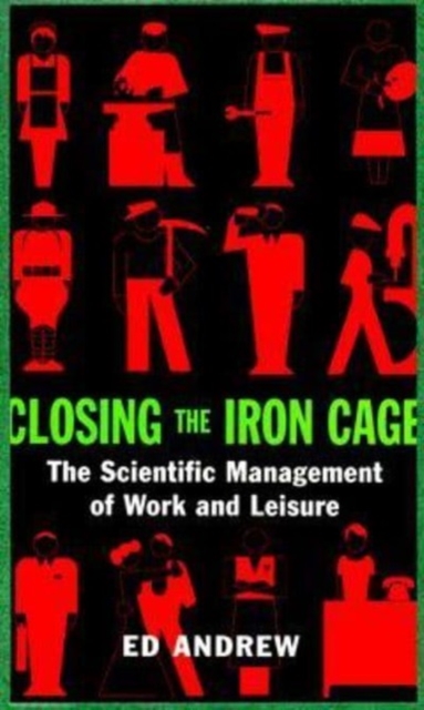 Closing the Iron Cage : The Scientific Management of Work & Leisure, Hardback Book