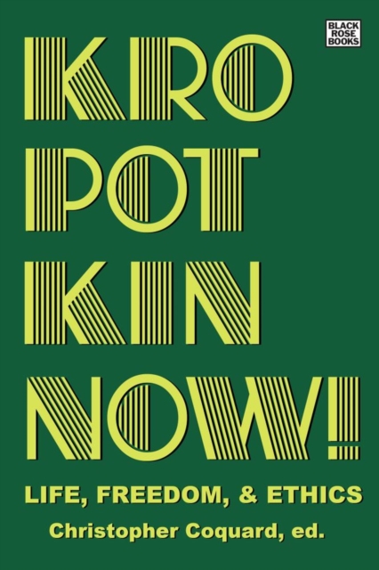 Kropotkin Now! - Life, Freedom & Ethics, Paperback / softback Book
