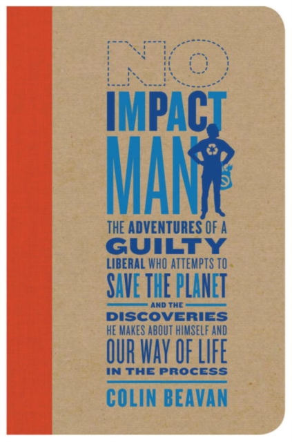 No Impact Man : The Adventures of a Guilty Liberal Who Attempts to Save the Planet and the Discoveries He Makes About Himself and Our Way of Life in the Process, EPUB eBook