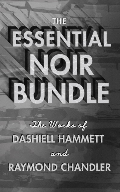 The Essential Noir Bundle : The Works of Dashiell Hammett and Raymond Chandler, EPUB eBook