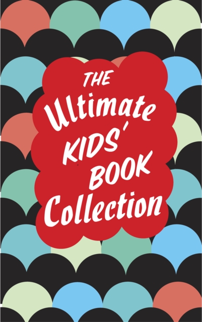 The Ultimate Kids' Book Collection : Includes: The Wizard of Oz, Peter Pan, Little Women, Winnie-the-Pooh, The Adventures of Huckleberry Finn, and many others, EPUB eBook