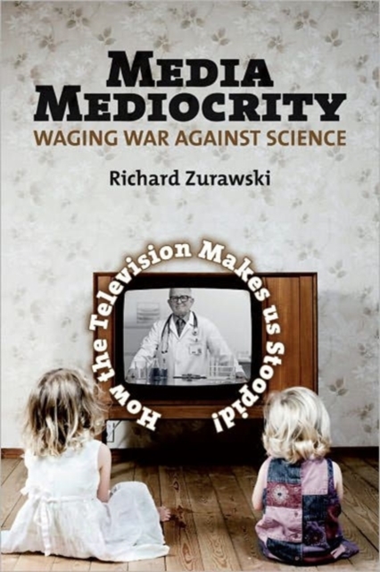 Media Mediocrity - Waging War Against Science : How the Television Makes Us Stoopid!, Paperback / softback Book