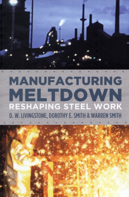 Manufacturing Meltdown : Reshaping Steel Work, Paperback / softback Book